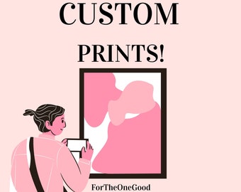 CUSTOM DIGITAL PRINTS - work with us directly! Send us a photo, an idea, or a customization of our current prints!