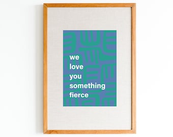 We Love You Something Fierce print | Colorful, modern nursery poster | Playful nursery wall art