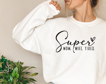 Mama Shirt/ Super Mom, Super Wife, Super Tired Crewneck Sweatshirt / Mothers Day Gift/Gifts For Mom / Gifts For Her/ Gift For New Mom