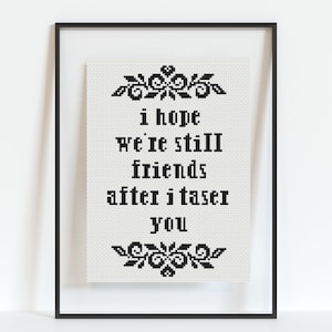 Veronica Mars Quote - I Hope We're Still Friends After I Taser You - Cross Stitch Pattern - Black & White Cross Stitch - PDF Download
