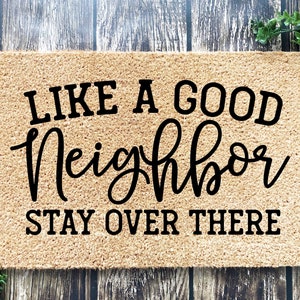 Like a good neighbor stay over there, Funny Doormat, Housewarming Gift, Welcome Mat, Funny Door Mat, Closing Gift, Wedding Gift