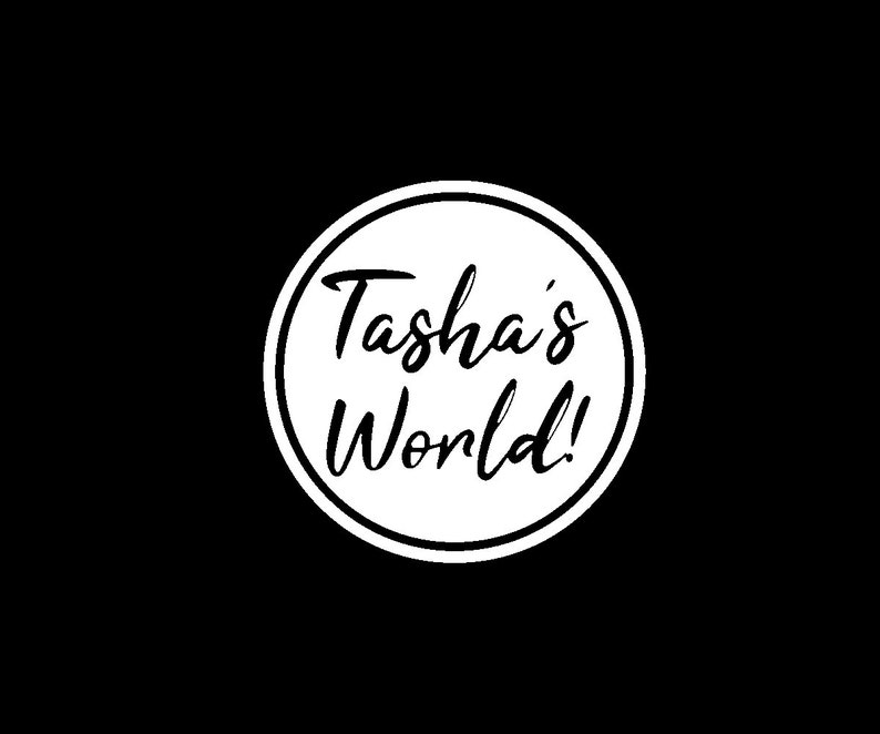 May include: A white circle with a black outline and the text "Tasha's World!" in black cursive writing.