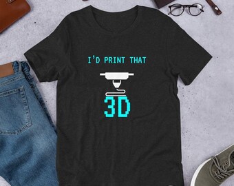 May include: A dark heather grey t-shirt with a white graphic of a 3D printer and the text "I'd print that 3D".