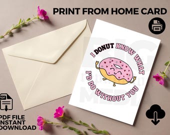 Printable Donut Know What Id Do Without You Funny Card - Instant Download PDF