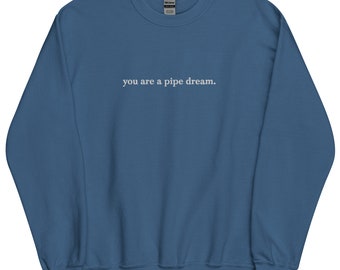 Embroidered, All Colors White Text, AFTG You Are A Pipe Dream, Crew Neck Sweatshirt