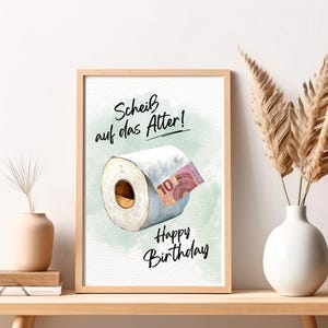 May include: A watercolor illustration of a toilet paper roll with a ten euro bill sticking out of it. The text on the image says "Schei&szlig; auf das Alter! Happy Birthday".