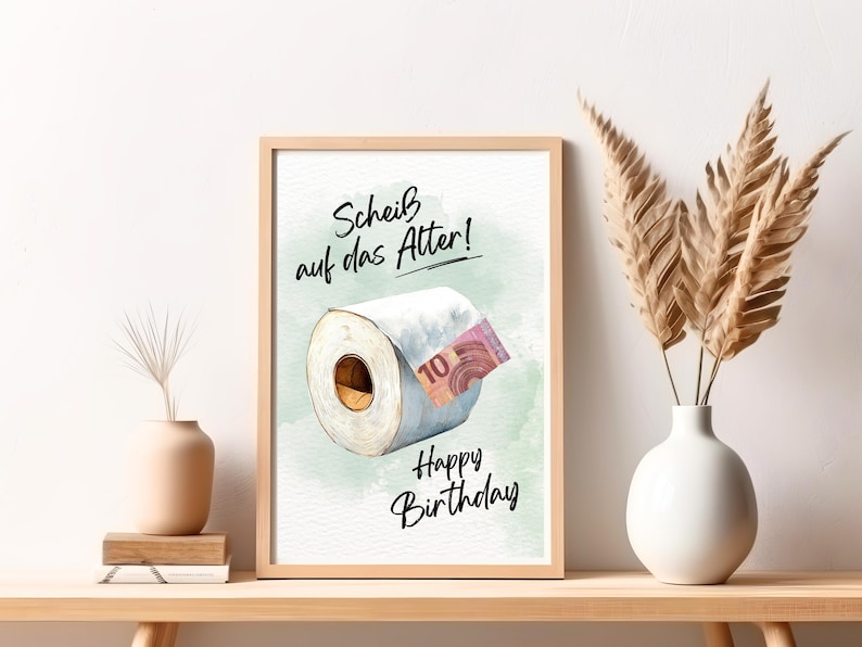 May include: A watercolor illustration of a toilet paper roll with a ten euro bill sticking out of it. The text on the image says "Schei&szlig; auf das Alter! Happy Birthday".