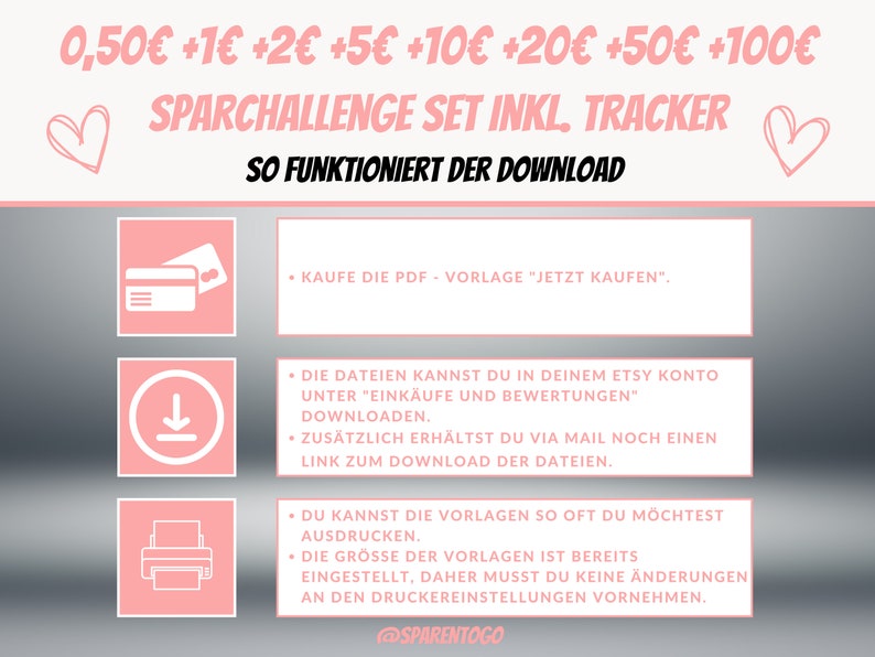 May include: A pink and white graphic with the text "0,50&euro; +1&euro; +2&euro; +5&euro; +10&euro; +20&euro; +50&euro; +100&euro;" and "SPARCHALLENGE SET INKL. TRACKER" in black. The text "SO FUNKTIONIERT DER DOWNLOAD" is in black and is below the text "SPARCHALLENGE SET INKL. TRACKER". There are three pink boxes with white icons. The first box has a credit card icon, the second box has a download arrow icon, and the third box has a printer icon. The text below each icon describes how to download and print the PDF.