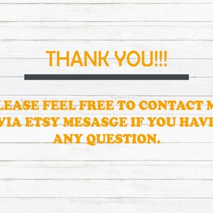 May include: Text on a white wooden background reads "THANK YOU!!!" above a dark gray horizontal line. Below, it says "PLEASE FEEL FREE TO CONTACT ME VIA ETSY MESASGE IF YOU HAVE ANY QUESTION."