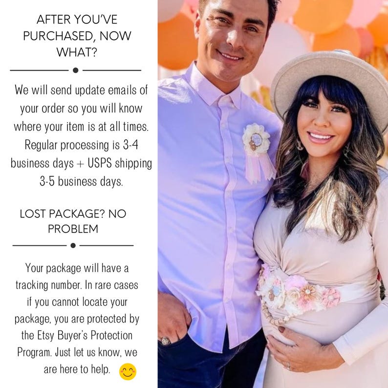 May include: A couple, a man and a woman, are standing together. The woman is pregnant and wearing a light brown dress with a floral sash. The man is wearing a light purple shirt and dark pants. The text in the image reads: "After you've purchased, now what? We will send update emails of your order so you will know where your item is at all times. Regular processing is 3-4 business days + USPS shipping 3-5 business days. Lost package? No problem. Your package will have a tracking number. In rare cases if you cannot locate your package, you are protected by the Etsy Buyer's Protection Program. Just let us know, we are here to help."
