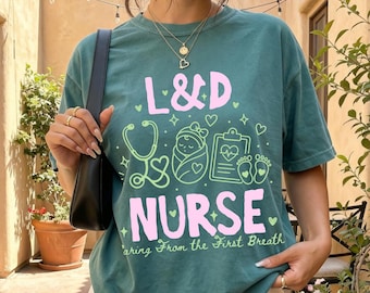 Labor and Delivery Nurse Shirt, Labor Delivery Nurse Gift, Comfort Colors Tee, Maternity Nurse Sweatshirt, L D Nurse Gift, Nurse Apparel