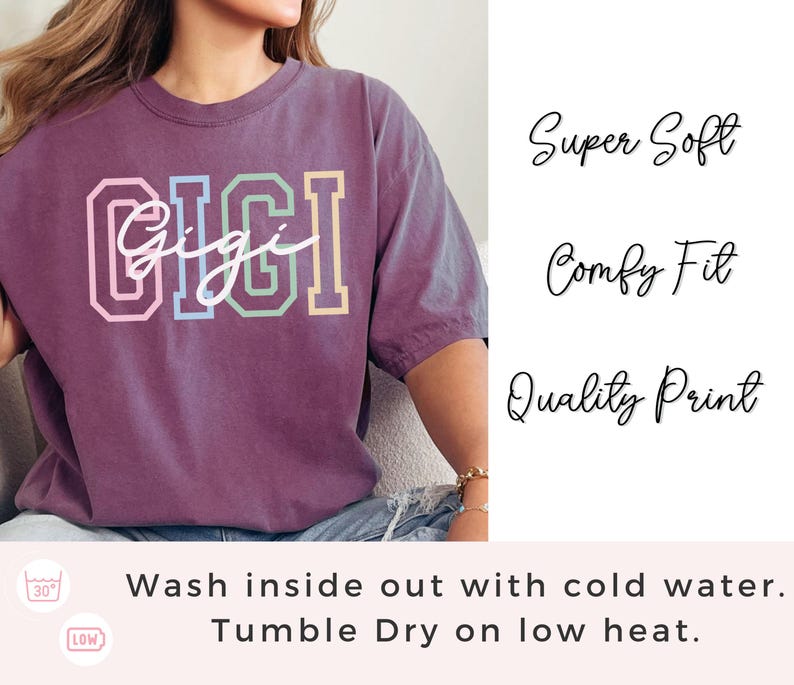 May include: Purple t-shirt with the word "Gigi" in colorful block letters. The shirt is super soft, comfy, and has a quality print. Wash inside out with cold water and tumble dry on low heat.
