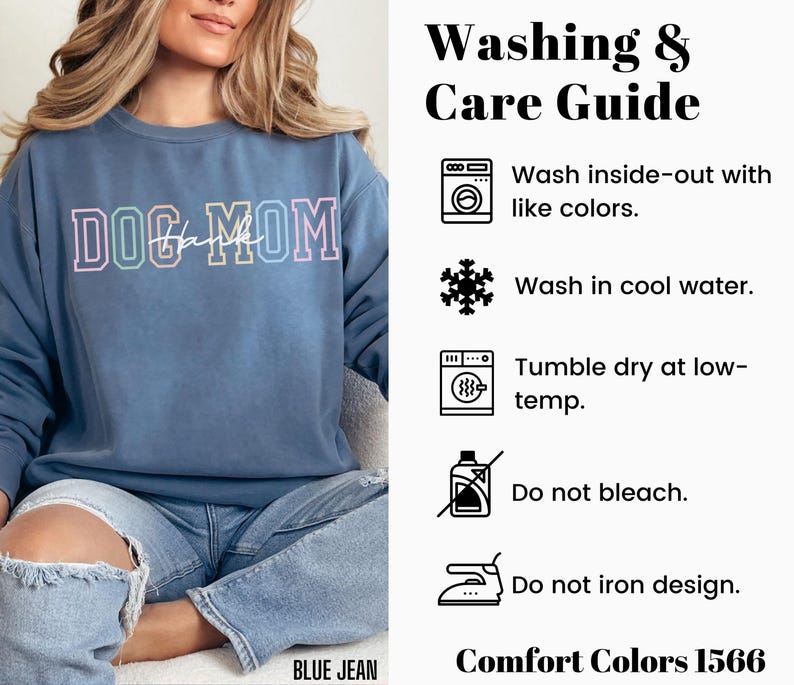 May include: A blue sweatshirt with the text "DOG MOM" in rainbow colors. The image includes a washing and care guide with instructions for washing inside-out, washing in cool water, tumble drying at low temperature, not bleaching, and not ironing the design. The text "Comfort Colors 1566" is also included.