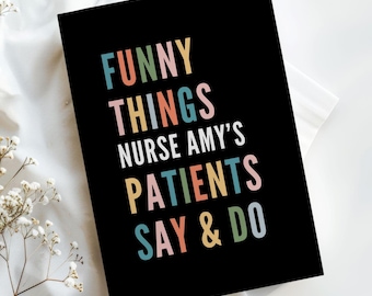 Things My Patients Say Journal for Nurse Appreciation Week Personalized Nurse Gift for Doctor Notebook Nurse Graduation Gift for Nursing