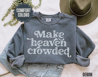 Make Heaven Crowded Shirt, Christian Comfort Colors Long Sleeve Tee Faith Sweatshirt Church Tshirt Jesus Lover Gift Spiritual Youth T Shirt