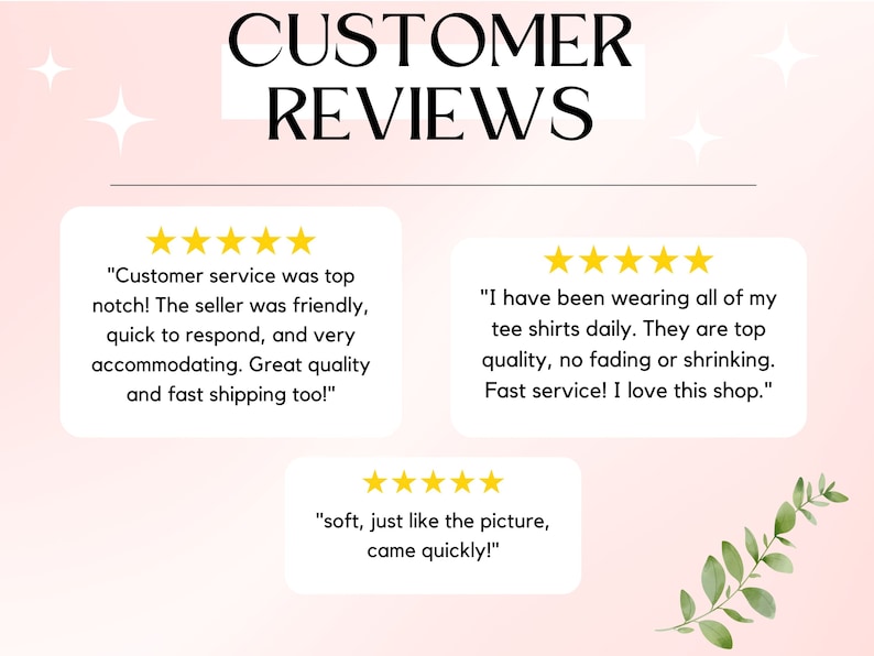 May include: A pink background with the text "CUSTOMER REVIEWS" in black. Three customer reviews are displayed with five-star ratings and text. The first review says "Customer service was top notch! The seller was friendly, quick to respond, and very accommodating. Great quality and fast shipping too!" The second review says "I have been wearing all of my tee shirts daily. They are top quality, no fading or shrinking. Fast service! I love this shop." The third review says "soft, just like the picture, came quickly!"