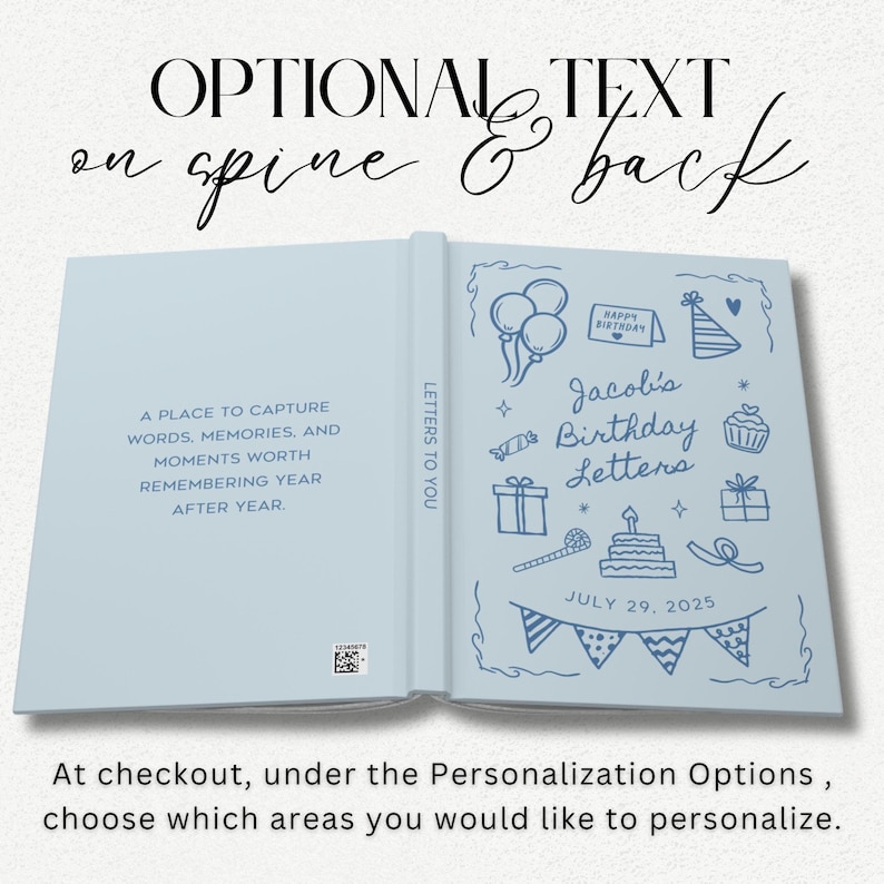 May include: Open light blue journal with the text "OPTIONAL TEXT on spine & back." The interior pages feature the text "A PLACE TO CAPTURE WORDS, MEMORIES, AND MOMENTS WORTH REMEMBERING YEAR AFTER YEAR." The right page has birthday-themed doodles and the text "Jacob's Birthday Letters, July 29, 2025."