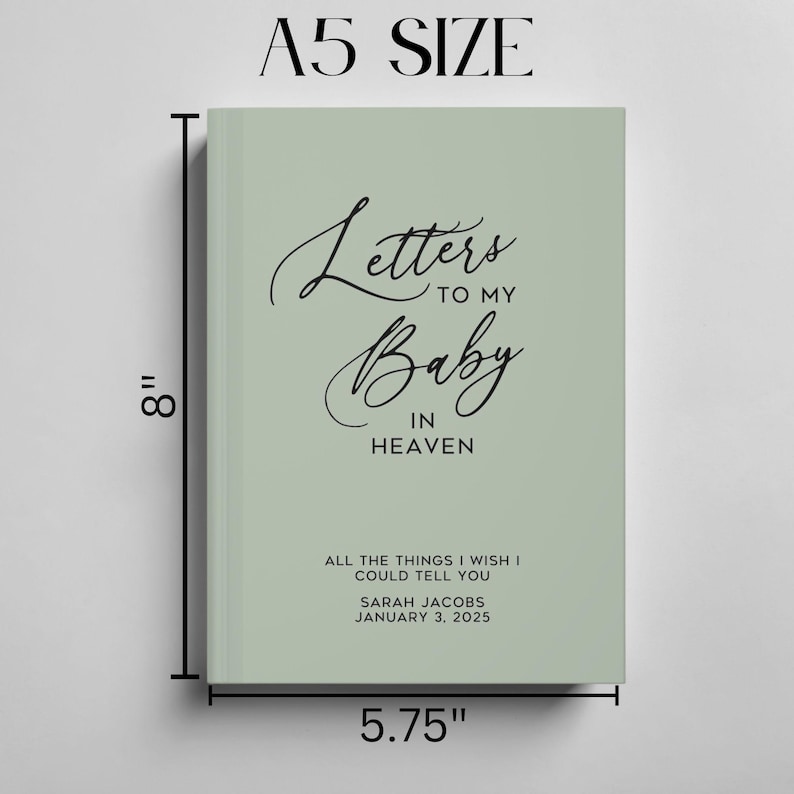 May include: A sage green journal with the title "Letters to My Baby in Heaven" and the text "All the things I wish I could tell you. Sarah Jacobs, January 3, 2025". The journal measures 5.75 inches by 8 inches.