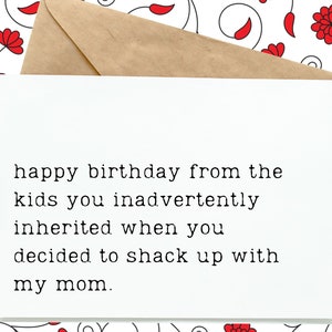 May include: A white card with black text that reads "happy birthday from the kids you inadvertently inherited when you decided to shack up with my mom."