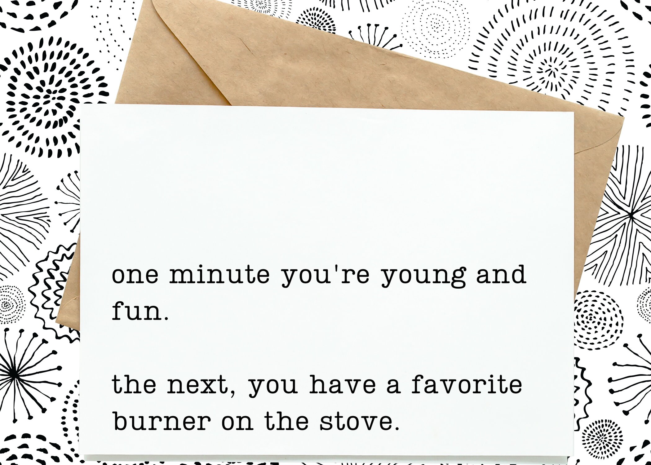 one minute you're young and fun the next you have a favorite burner on the stove, birthday, greeting card, humor, mature, funny, sarcastic