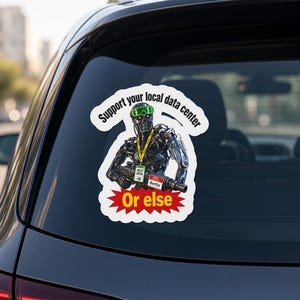 May include: A die-cut vinyl sticker featuring a metallic robotic figure wearing green goggles and a yellow lanyard with a name tag that reads Bertha. The text above says Support your local data center and the text below says Or else in red.