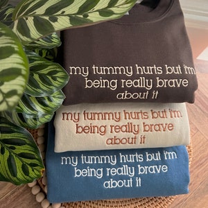My Tummy Hurts But I&#39;m Being Really Brave About it Embroidered Sweatshirt, My Tummy Hurts Sweatshirt, Funny Embroidered Sweatshirt
