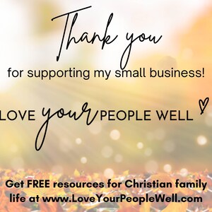 May include: Thank you for supporting my small business! LOVE your PEOPLE WELL♡ Get FREE resources for Christian family life at www.LoveYourPeopleWell.com
