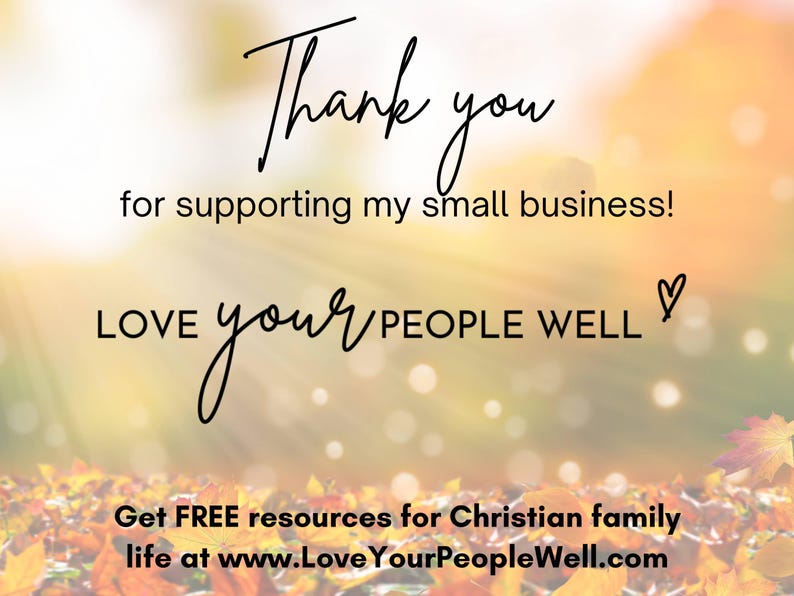 May include: Thank you for supporting my small business! LOVE your PEOPLE WELL♡ Get FREE resources for Christian family life at www.LoveYourPeopleWell.com