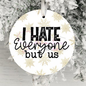 Christmas Ornament Funny Sarcastic Holiday Ornament Christmas, Holiday Ornament Sublimation Ornament -I hate everyone but us