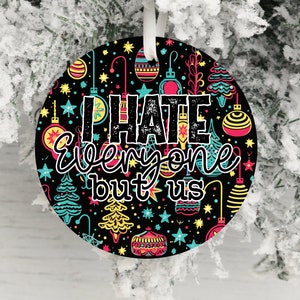 Christmas Ornament Funny Sarcastic Holiday Ornament Christmas, Holiday Ornament Sublimation Ornament -I hate everyone but us