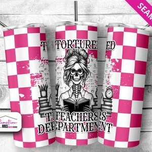 May include: A pink and white checkered sublimation design for a tumbler. The design features a skeleton teacher with a book and the text "Tortured by the Teachers Department".