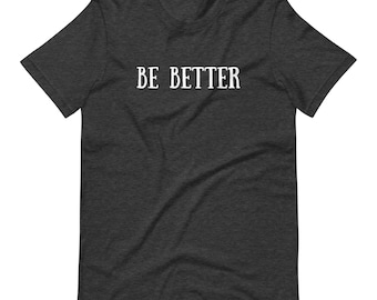 Be Better T-Shirt: Motivational, Unisex, Equality Design