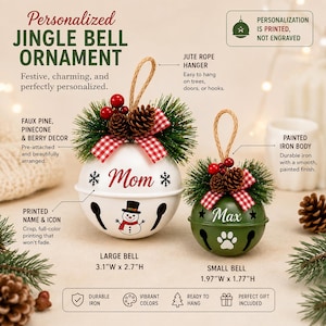 May include: Two round iron jingle bell ornaments with jute rope hangers. The large white bell features a snowman icon and the name Mom, measuring 3.1 inches wide by 2.7 inches high. The small green bell features a paw print and the name Max, measuring 1.97 inches wide by 1.77 inches high. Both are topped with faux pine, pinecones, red berries, and red-and-white checkered bows.