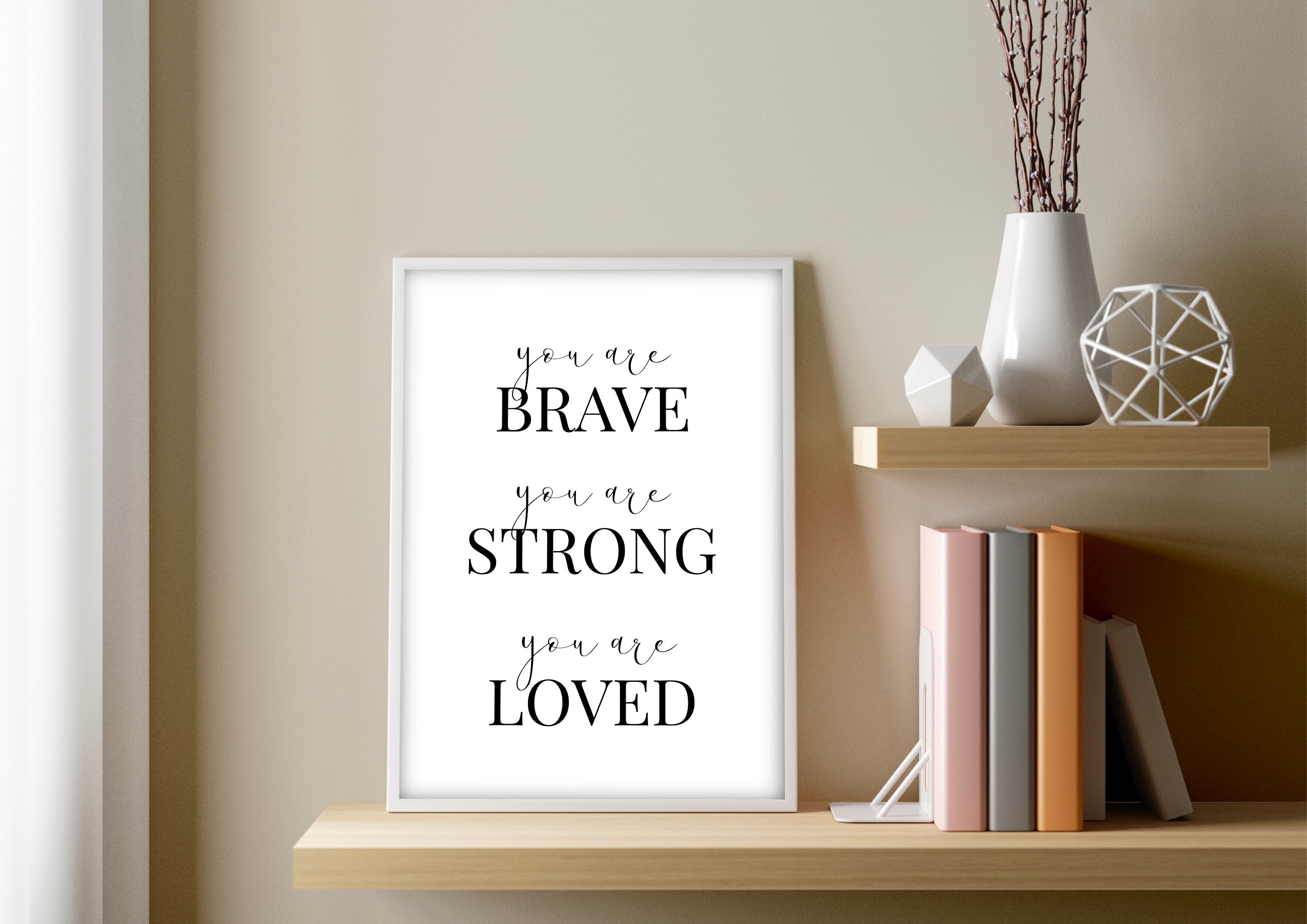 You Are Brave, You Are Strong, You Are Loved Poster, Wall Art, Quote A4, Digital Download