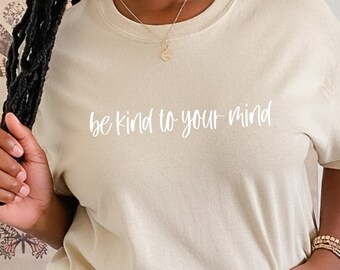 Be Kind to Your Mind T-shirt | Mental Health Tee | Be Kind to Yourself Shirt | Mindfulness Shirt | Health & Wellness