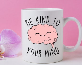 Be Kind to Your Mind Ceramic Mug | Mental Health Mug | Cute Mental Health Awareness Coffee Mug | Be Kind to Your Mind Tea Cup
