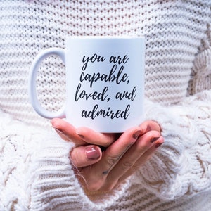 Positive Affirmation Mug // You Are Loved, You Are Capable, You Are Admired, Mental Health Mug Gift, Inspirational Cup Gift, Self Care Cup