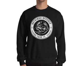 Nothing's Offered, Take It Sweatshirt | Inspirational Quote Sweatshirt | Motivational Quote Men's Sweatshirt | Birthday Gift For Him Shirt