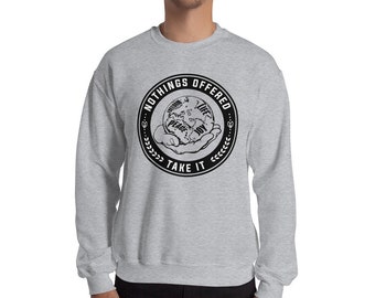 Nothing's Offered, Take It Sweatshirt | Inspirational Quote Sweatshirt | Motivational Quote Men's Sweatshirt | Birthday Gift For Him Shirt