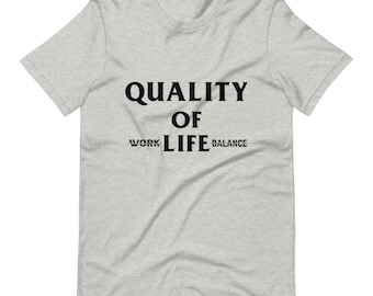 Quality of Life T Shirt | Unisex T Shirt | Inspirational Quote Shirt | Motivational Quote Shirt | Birthday Gift Shirt