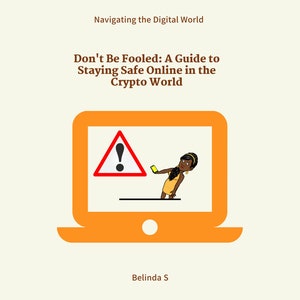 May include: An orange laptop graphic with a warning symbol on the screen. The text reads "Don't Be Fooled: A Guide to Staying Safe Online in the Crypto World." The image also includes the text "Navigating the Digital World" and "Belinda S."