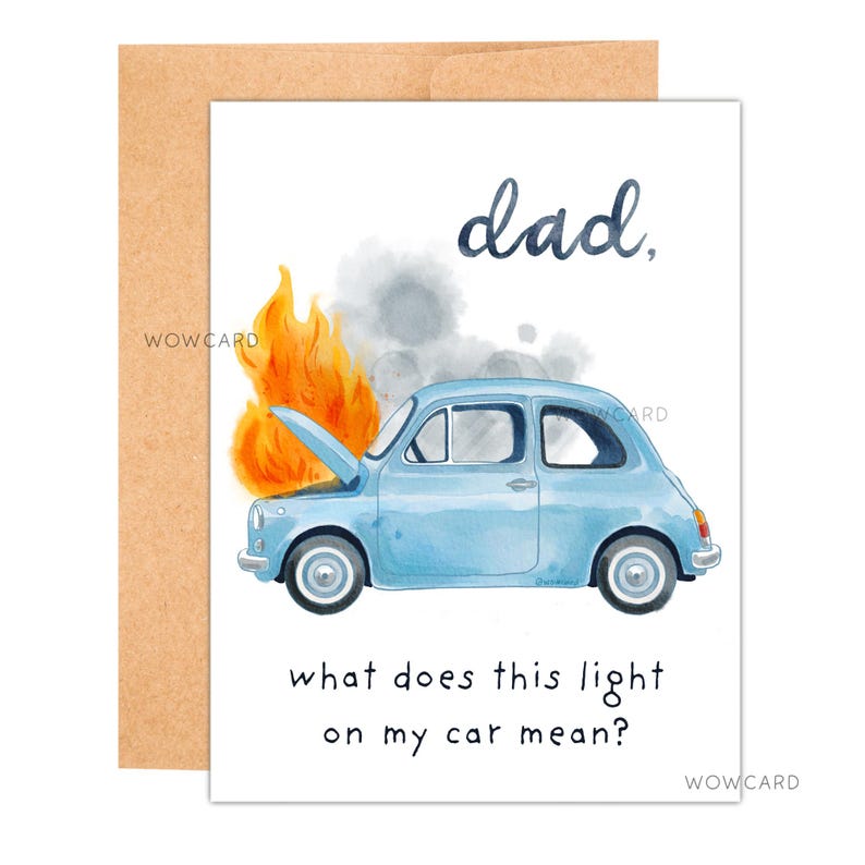 May include: A greeting card featuring a watercolor illustration of a light blue car with its hood up and on fire. The text reads "dad, what does this light on my car mean?" The card is paired with a brown envelope.