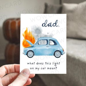May include: A greeting card with a watercolor illustration of a light blue car with its hood up and on fire. The text reads "dad, what does this light on my car mean?"