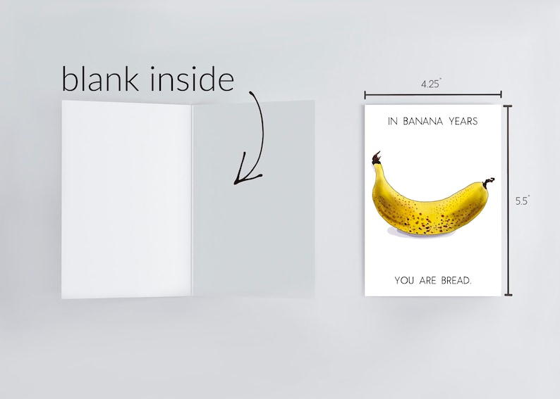 May include: A greeting card with a yellow banana with brown spots on a white background. The text on the card reads "In banana years, you are bread." The card measures 4.25 inches by 5.5 inches.
