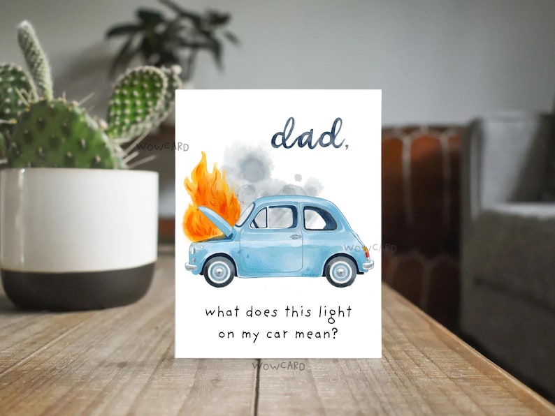 May include: A greeting card with a watercolor illustration of a light blue vintage car with its hood up and flames coming out. The text reads "dad, what does this light on my car mean?"