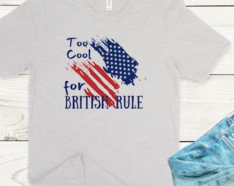 Too Cool for British Rule Tee - Unisex Patriotic Shirt