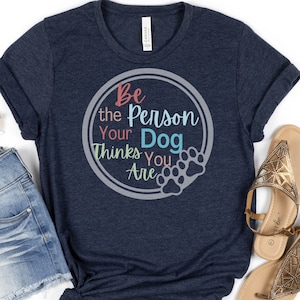 Be the Person Your Dog Thinks You Are Short Sleeve Tee
