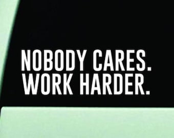 Nobody Cares Work Harder Wall Decal Art Sticker Decor Car Truck Window Windshield Racing Inspirational Quote Motivational Gym Fitness