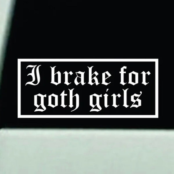 I Brake For Goth Girls Wall Decal Art Sticker Decor Car Truck Window Windshield Mirror JDM Funny Cute Girls Music Bands Teen Emo Metal