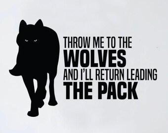 May include: Black and white silhouette of a wolf with the text "Throw me to the wolves and I'll return leading the pack".